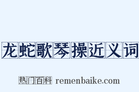 龙蛇歌琴操近义词是什么意思的图片
